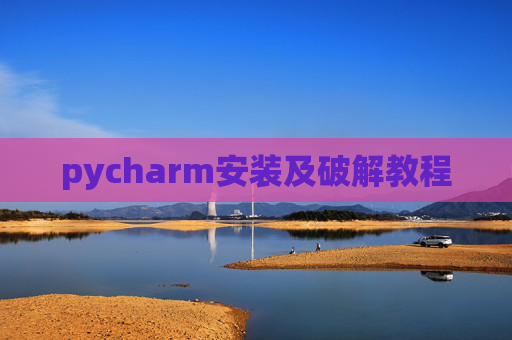 pycharm安装及破解教程 pycharm安装及破解教程